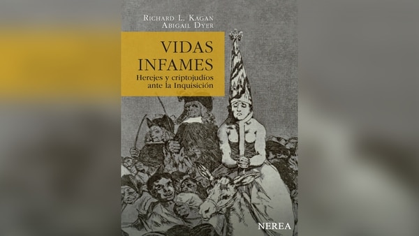 “Vidas infames: herejes y criptojudíos ante la Inquisición” de Richard L. Kagan y Abigail Dyer